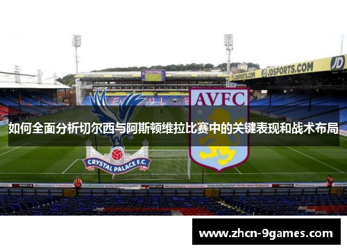 如何全面分析切尔西与阿斯顿维拉比赛中的关键表现和战术布局