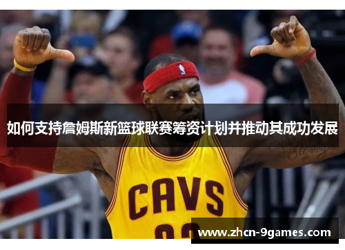 如何支持詹姆斯新篮球联赛筹资计划并推动其成功发展