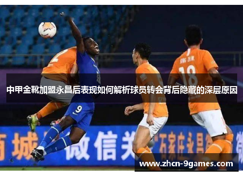 中甲金靴加盟永昌后表现如何解析球员转会背后隐藏的深层原因
