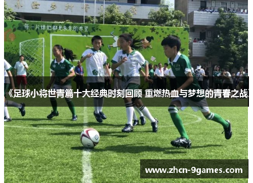 《足球小将世青篇十大经典时刻回顾 重燃热血与梦想的青春之战》