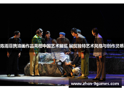 陈雨菲携油画作品亮相中国艺术展览 展现独特艺术风格与创作灵感