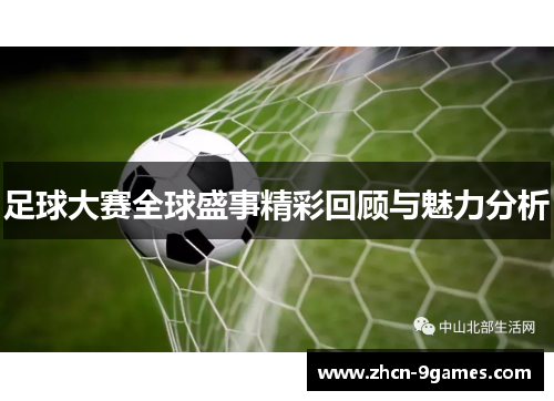 足球大赛全球盛事精彩回顾与魅力分析