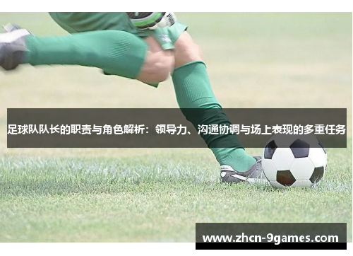 足球队队长的职责与角色解析：领导力、沟通协调与场上表现的多重任务