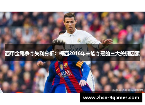 西甲金靴争夺失利分析:梅西2016年未能夺冠的三大关键因素 西甲金靴争夺失利分析:梅西2016年未能夺冠的三大关键因素