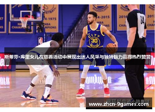 斯蒂芬·库里女儿在慈善活动中展现出迷人风采与独特魅力赢得热烈赞誉