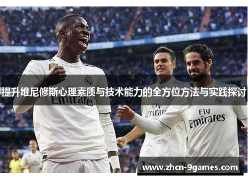 提升维尼修斯心理素质与技术能力的全方位方法与实践探讨