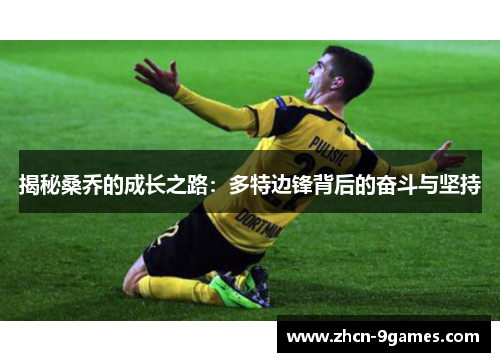 揭秘桑乔的成长之路：多特边锋背后的奋斗与坚持