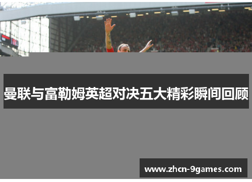 曼联与富勒姆英超对决五大精彩瞬间回顾