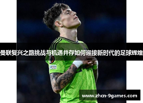曼联复兴之路挑战与机遇并存如何迎接新时代的足球辉煌