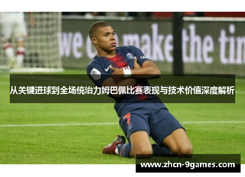 从关键进球到全场统治力姆巴佩比赛表现与技术价值深度解析