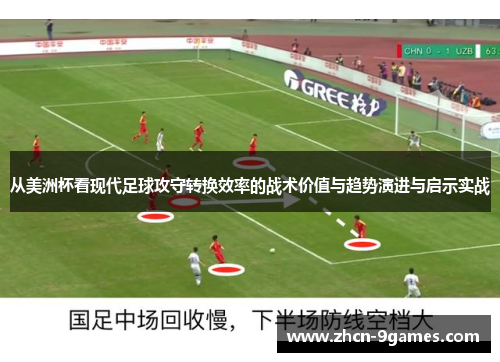 从美洲杯看现代足球攻守转换效率的战术价值与趋势演进与启示实战 从美洲杯看现代足球攻守转换效率的战术价值与趋势演进与启示实战