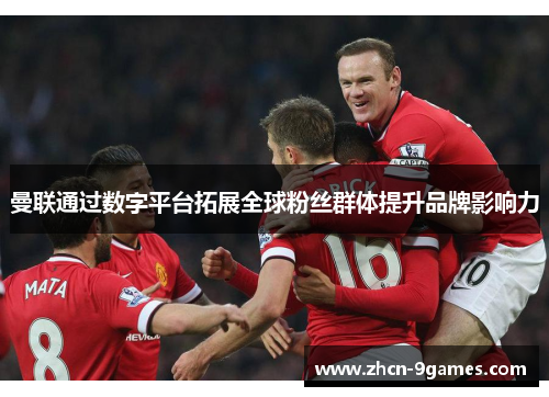 曼联通过数字平台拓展全球粉丝群体提升品牌影响力