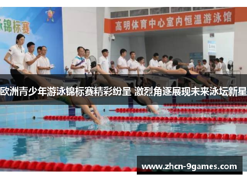 欧洲青少年游泳锦标赛精彩纷呈 激烈角逐展现未来泳坛新星