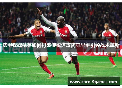 法甲锋线精英如何打破传统进攻防守思维引领战术革新