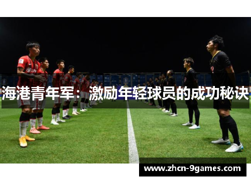 海港青年军：激励年轻球员的成功秘诀