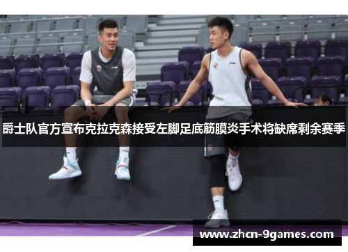 爵士队官方宣布克拉克森接受左脚足底筋膜炎手术将缺席剩余赛季