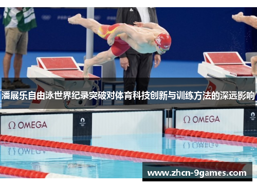 潘展乐自由泳世界纪录突破对体育科技创新与训练方法的深远影响