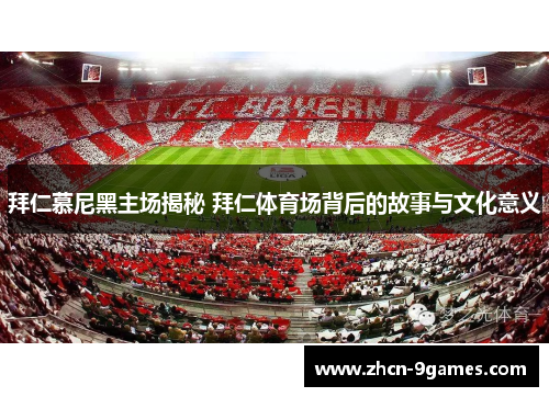 拜仁慕尼黑主场揭秘 拜仁体育场背后的故事与文化意义